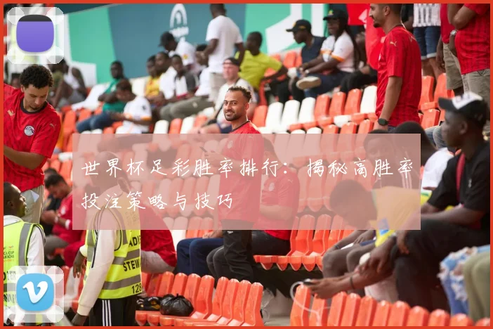 世界杯足彩胜率排行：揭秘高胜率投注策略与技巧