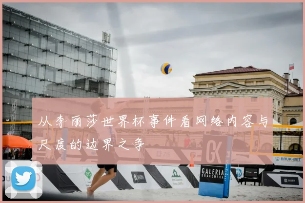 从李丽莎世界杯事件看网络内容与尺度的边界之争