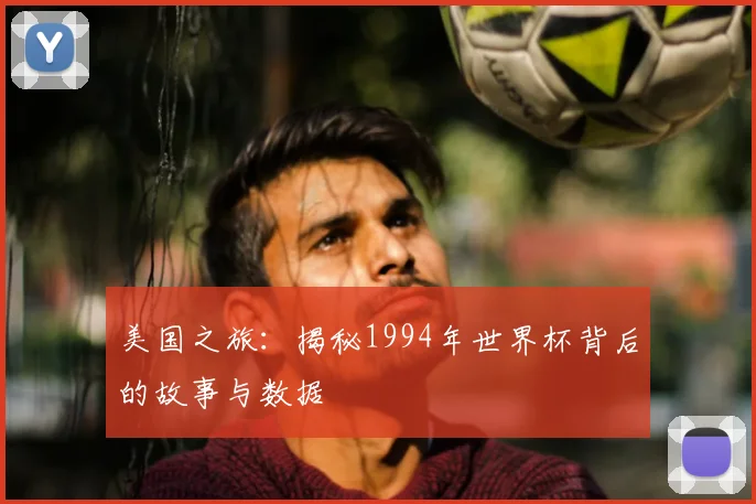 美国之旅：揭秘1994年世界杯背后的故事与数据