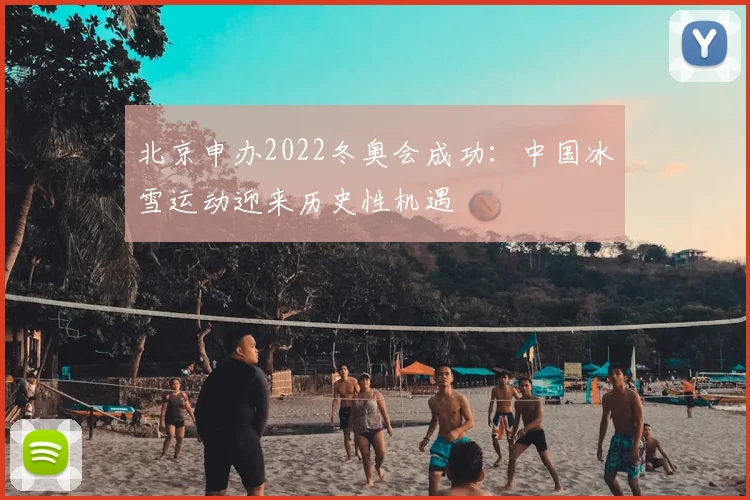 北京申办2022冬奥会成功:中国冰雪运动迎来历史性机遇