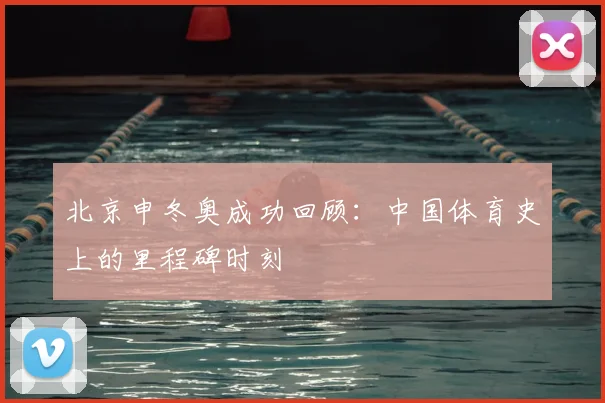 北京申冬奥成功回顾:中国体育史上的里程碑时刻